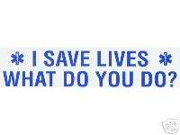 SAVE LIVES WHAT DO YOU DO? EMS BUMPER STICKER DECAL  