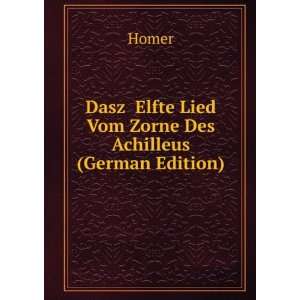 Dasz Elfte Lied Vom Zorne Des Achilleus (German Edition) Homer 