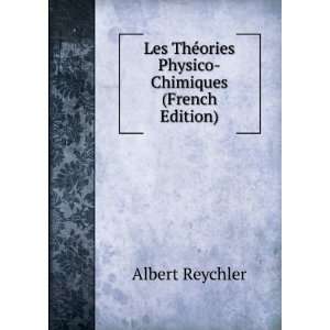  ThÃ©ories Physico Chimiques (French Edition) Albert Reychler Books