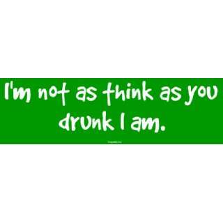  Im not as think as you drunk I am. Large Bumper Sticker 