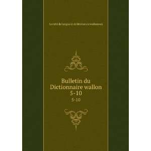  Bulletin du Dictionnaire wallon. 5 10 SociÃ©tÃ© de 