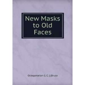  New Masks to Old Faces Octogenarian G. C. ] [Bruce Books