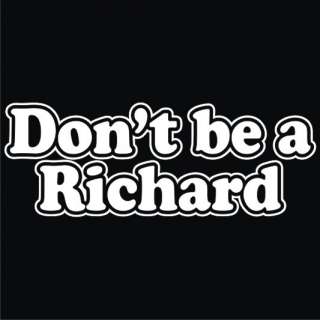 Dont Be A Richard Funny T shirt *NEW* 2 Colors Black or Gray All 