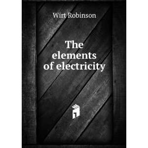  The elements of electricity Wirt Robinson Books