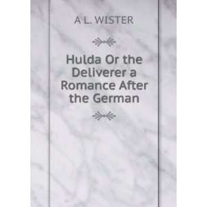   Hulda Or the Deliverer a Romance After the German A L. WISTER Books