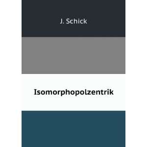  Isomorphopolzentrik J. Schick Books