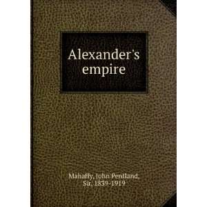  Alexanders empire John Pentland, Sir, 1839 1919 Mahaffy Books
