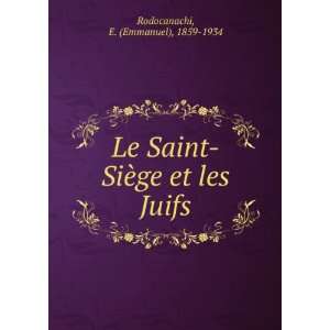  Le Saint SiÃ¨ge et les Juifs E. (Emmanuel), 1859 1934 