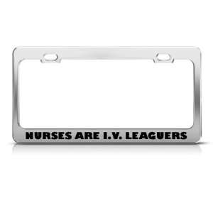 Nurses Are I.V. Leaguers Career license plate frame Stainless Metal 
