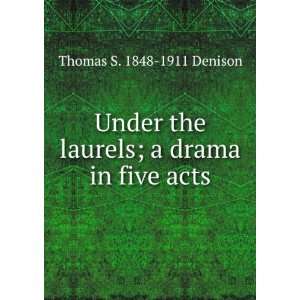  Under the laurels; a drama in five acts Thomas S. 1848 