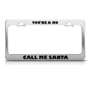 If YouRe Ho Call Me Santa Humor Funny Metal license plate frame Tag 