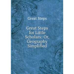  Great Steps for Little Scholars Or, Geography Simplified 