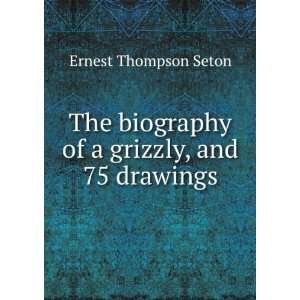  The biography of a grizzly Ernest Thompson Seton Books