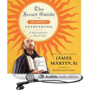 The Jesuit Guide to (Almost) Everything A Spirituality for Real Life