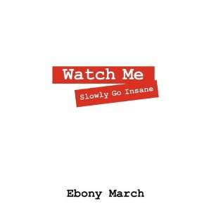  Watch Me Slowly Go Insane (9781432770617) Ebony March 