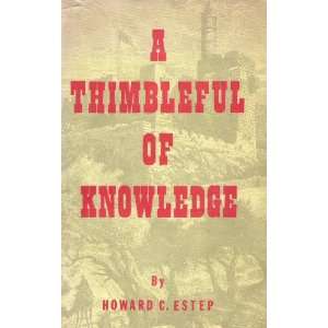  A Thimbleful of Knowledge Howard C. Estep Books