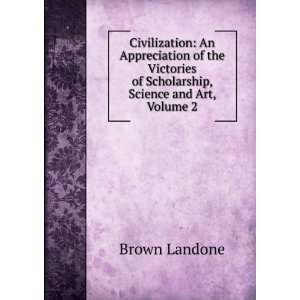   of Scholarship, Science and Art, Volume 2 Brown Landone Books
