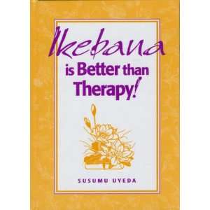  Ikebana Is Better Than Therapy (9780966546712) Books