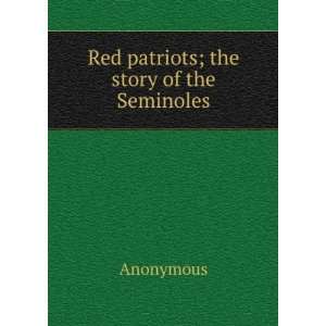 Red patriots; the story of the Seminoles Anonymous  Books