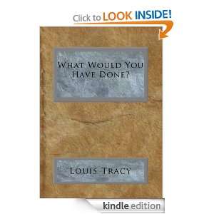 What Would You Have Done? Louis Tracy  Kindle Store