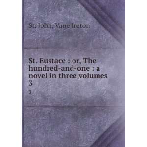  St. Eustace  or, The hundred and one  a novel in three 