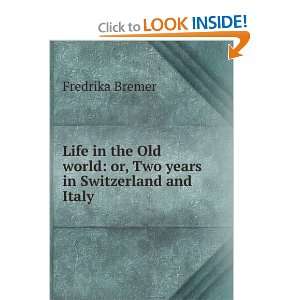  Life in the Old world or, Two years in Switzerland and 