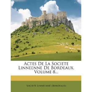  Actes De La Societe Linneenne De Bordeaux, Volume 8 