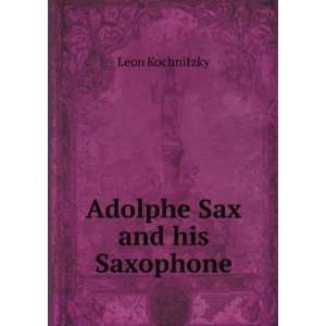 Adolphe Sax and His Saxophone Leon Kochnitzky  Books