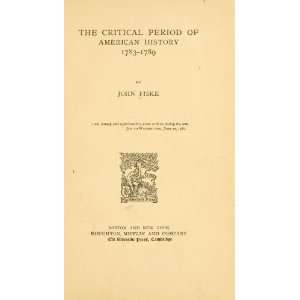  The Critical Period Of American History, 1783 1789 John 
