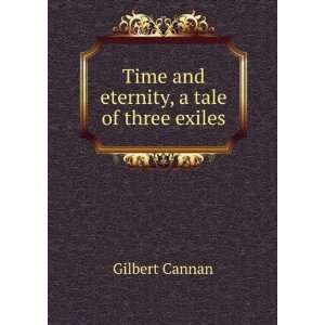  Time and eternity, a tale of three exiles Gilbert Cannan 