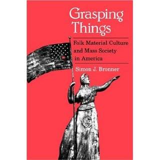 Grasping Things Folk Material Culture and Mass Society in America by 