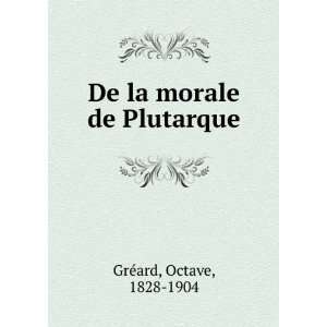    De la morale de Plutarque Octave, 1828 1904 GrÃ©ard Books