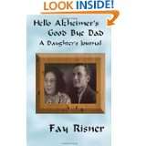 Hello Alzheimers Good Bye Dad A Daughters Journal by Fay Risner 
