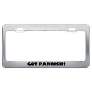  Got Parrish? Last Name Metal License Plate Frame Holder 