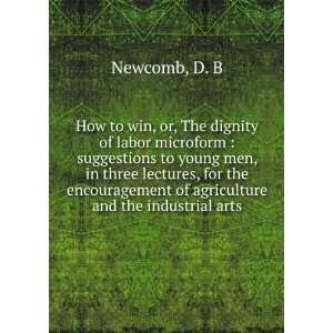 to win, or, The dignity of labor microform  suggestions to young men 