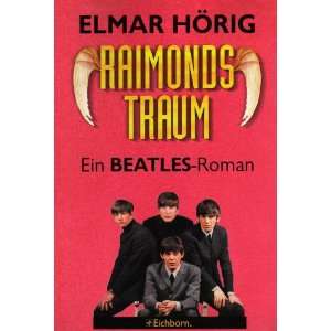 Raimonds Traum. Ein Beatles  Roman  Elmar Hörig Bücher