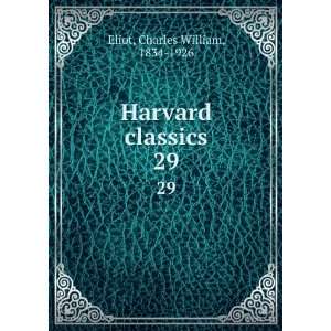    Harvard classics. 29 Charles William, 1834 1926 Eliot Books