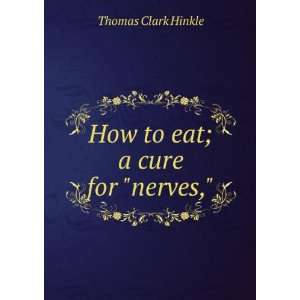    How to eat; a cure for nerves, Thomas Clark Hinkle Books