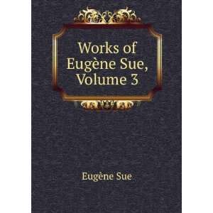  Works of EugÃ¨ne Sue, Volume 3 EugÃ¨ne Sue Books