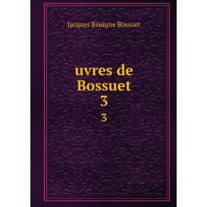  uvres de Bossuet. 3 Jacques BÃ©nigne, 1627 1704 Bossuet Books
