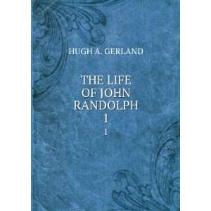  THE LIFE OF JOHN RANDOLPH. 1 HUGH A. GERLAND Books