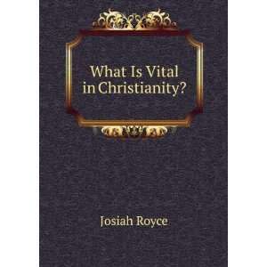  What Is Vital in Christianity? Josiah Royce Books