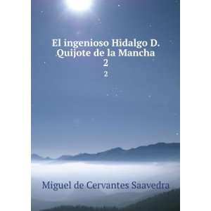  El ingenioso Hidalgo D. Quijote de la Mancha. 2 Miguel de 