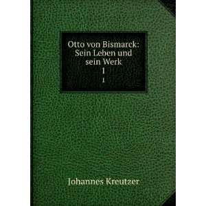  Otto von Bismarck Sein Leben und sein Werk. 1 Johannes 