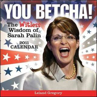  You Betcha The Witless Wisdom of Sarah Palin 2011 Day to 