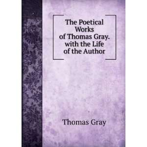   Works of Thomas Gray. with the Life of the Author Thomas Gray Books