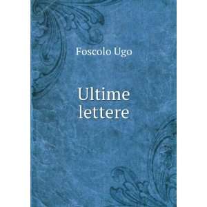  Ultime lettere Foscolo Ugo Books
