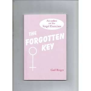   Forgotten Key An Update on the Kegel Exercises Gail Rieger Books