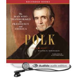  Polk The Man Who Transformed the Presidency and America 